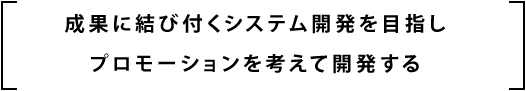 成果に結びつくシステム開発